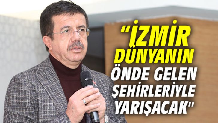 Zeybekci, “İzmir dünyanın önde gelen şehirleriyle yarışacak