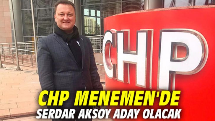 CHP Menemen’de Serdar Aksoy aday olacak!
