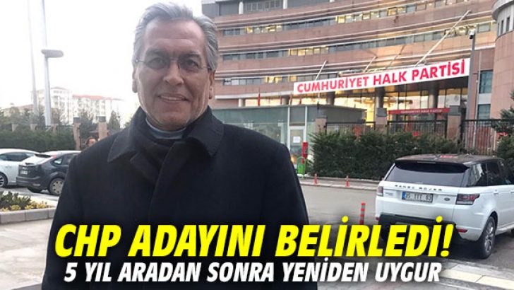 CHP adayını belirledi! 5 yıl aradan sonra yeniden Uygur