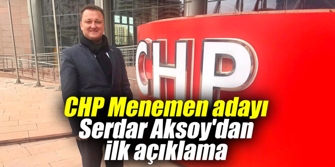 CHP Menemen adayı Serdar Aksoy’dan ilk açıklama