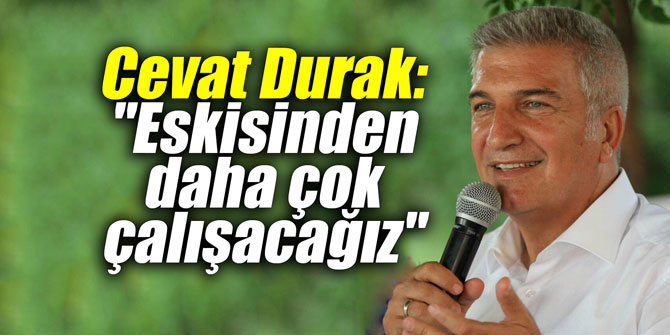 Cevat Durak: “Eskisinden daha çok çalışacağız”