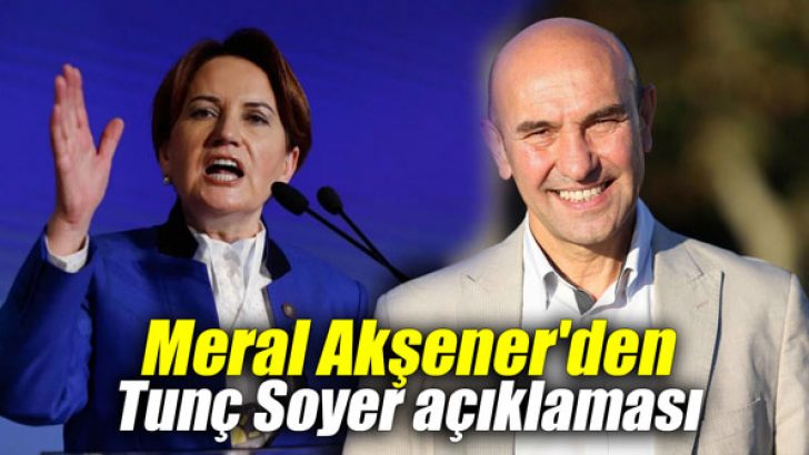 Meral Akşener’den Tunç Soyer açıklaması