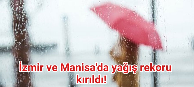 İzmir ve Manisa’da yağış rekoru kırıldı!