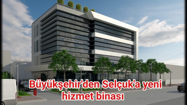 Büyükşehir’den Selçuk’a yeni hizmet binası