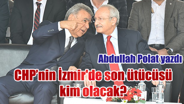 CHP’nin İzmir’de son ütücüsü kim olacak?