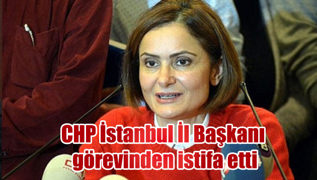 CHP İstanbul İl Başkanı Kaftancıoğlu görevinden istifa etti