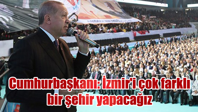 Cumhurbaşkanı: İzmir’i çok farklı bir şehir yapacağız
