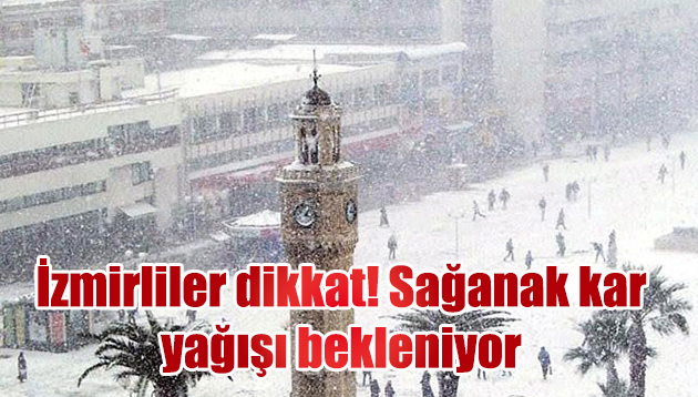 İzmirliler dikkat! Sağanak kar yağışı bekleniyor