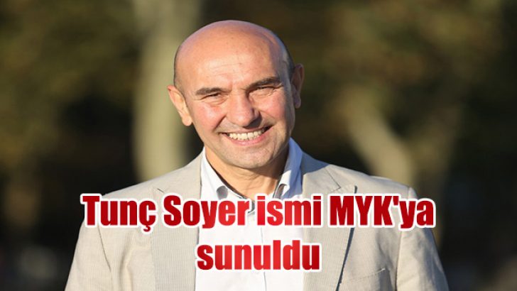 Tunç Soyer ismi MYK’ya sunuldu