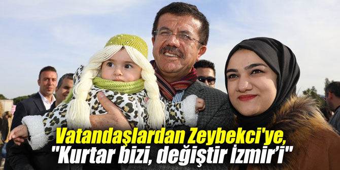 Vatandaşlardan Zeybekci’ye, “Kurtar bizi, değiştir İzmir’i”
