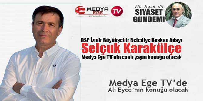 DSP İzmir Büyükşehir Belediye Başkan Adayı Selçuk Karakülçe Medya Ege TV’nin canlı yayın konuğu olacak