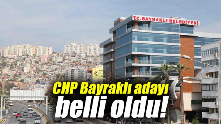 Ve açıklandı! CHP Bayraklı adayı belli oldu!