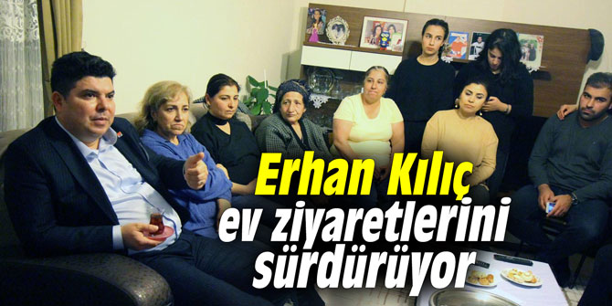 Erhan Kılıç ev ziyaretlerini sürdürüyor