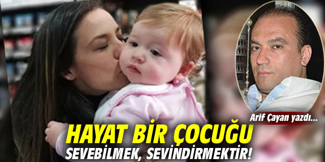 Hayat bir çocuğu sevebilmek, sevindirmektir!