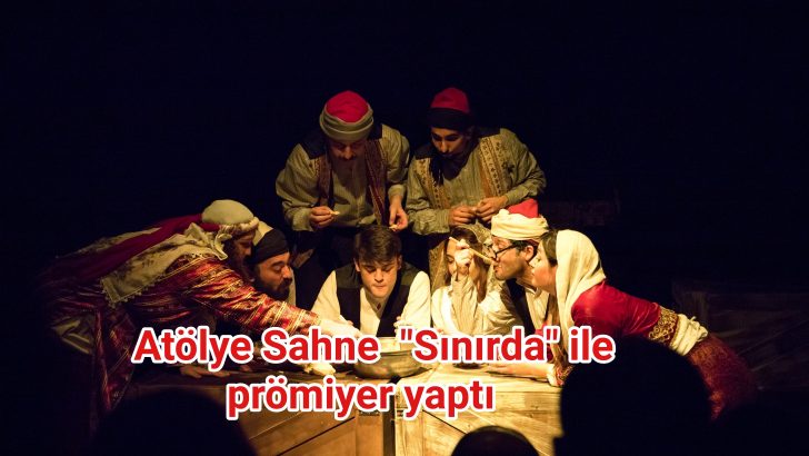 Atölye Sahne yeni oyunu “Sınırda” ile prömiyer yaptı
