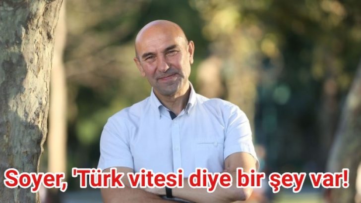 Tunç Soyer, ‘Türk vitesi diye bir şey var!
