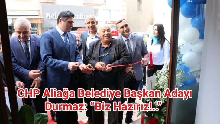 CHP Aliağa Belediye Başkan Adayı Durmaz: “Biz Hazırız!..”