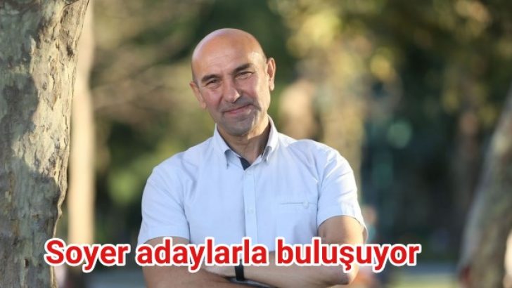 Soyer adaylarla buluşuyor