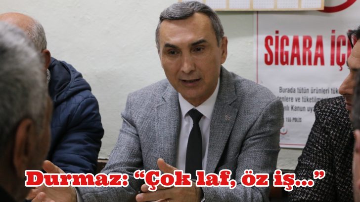 Durmaz: “ÇOK LAF, ÖZ İŞ…”