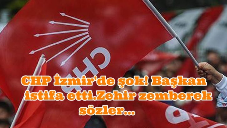 CHP İzmir’de şok! Başkan istifa ettiZehir zemberek sözler…