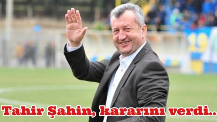 Tahir Şahin, kararını verdi…