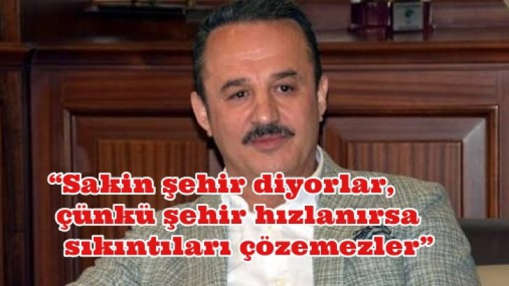 “Sakin şehir diyorlar, çünkü şehir hızlanırsa sıkıntıları çözemezler”
