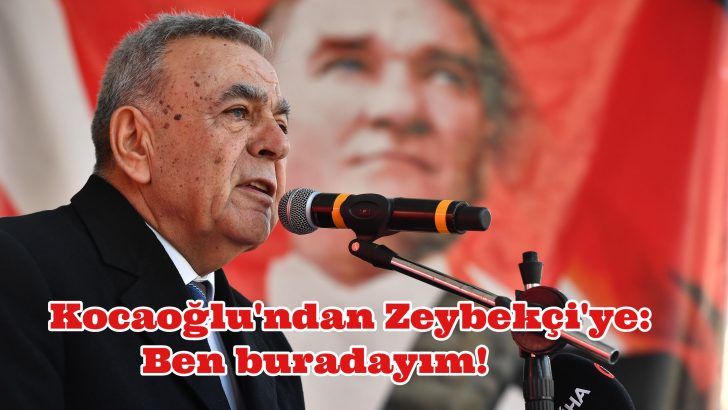 Kocaoğlu’ndan Zeybekçi’ye: Ben buradayım!