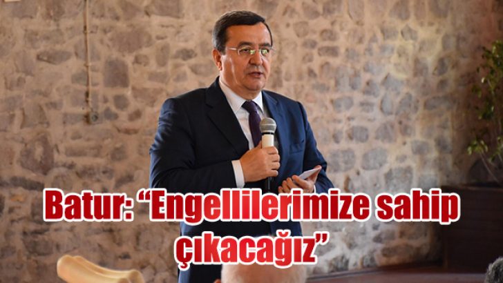 BATUR; ENGELLİLERİMİZE SAHİP ÇIKACAĞIZ