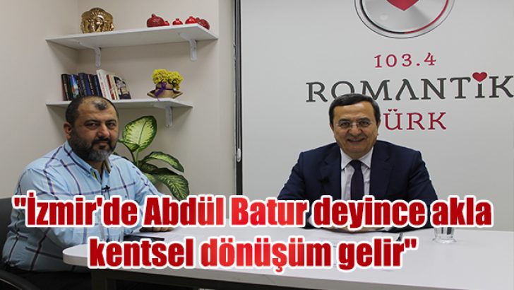 “İzmir’de Abdül Batur deyince akla kentsel dönüşüm gelir”