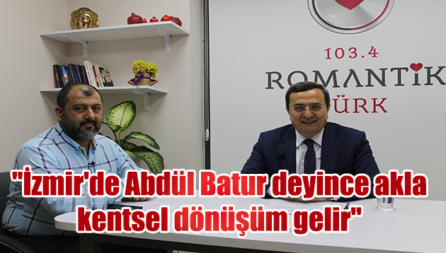 “İzmir’de Abdül Batur deyince akla kentsel dönüşüm gelir”