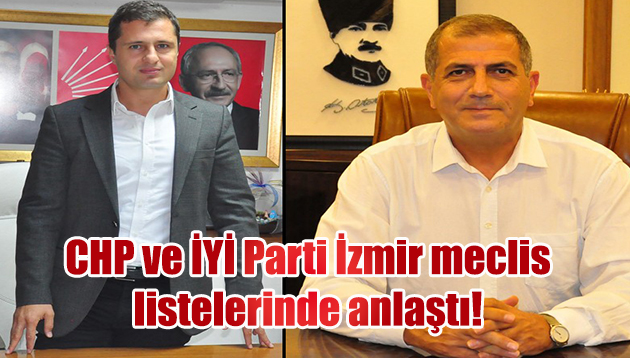 CHP ve İYİ Parti İzmir meclis listelerinde anlaştı!