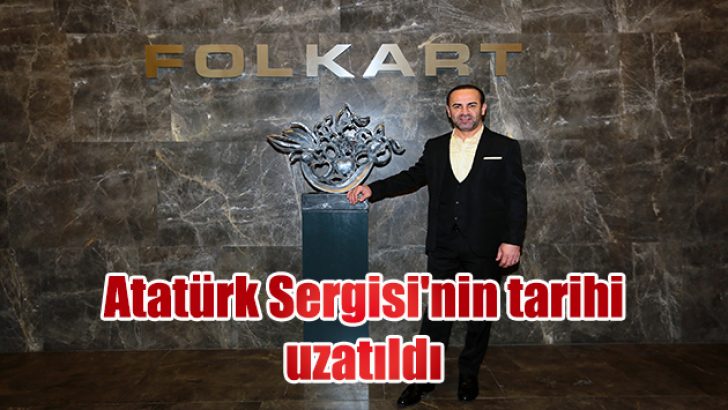 Atatürk Sergisi’nin tarihi uzatıldı