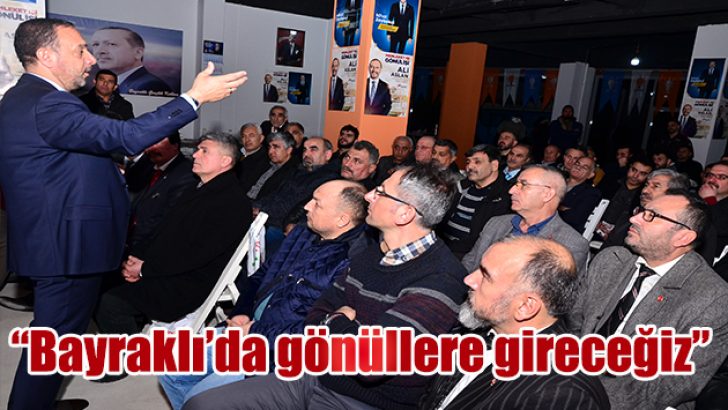 “BAYRAKLI’DA GÖNÜLLERE GİRECEĞİZ…”