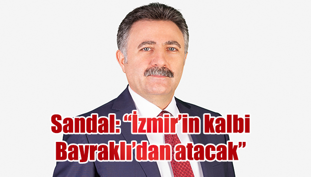 Sandal: “İzmir’in kalbi Bayraklı’dan atacak”