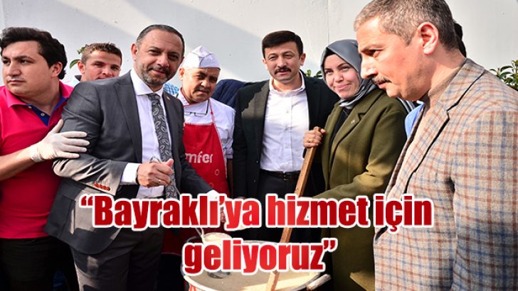 “BAYRAKLI’YA HİZMET İÇİN GELİYORUZ…”