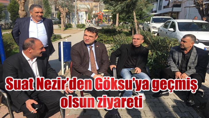 SUAT NEZİR’DEN GÖKSU’YA GEÇMİŞ OLSUN ZİYARETİ