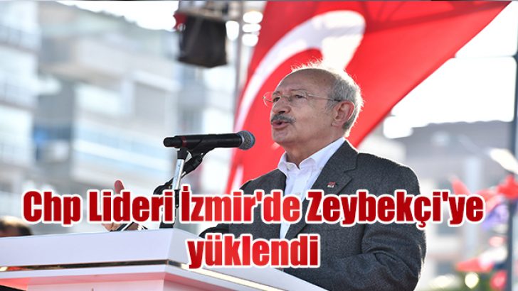 Chp Lideri İzmir’de Zeybekçi’ye yüklendi