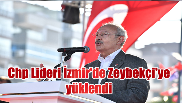 Chp Lideri İzmir’de Zeybekçi’ye yüklendi