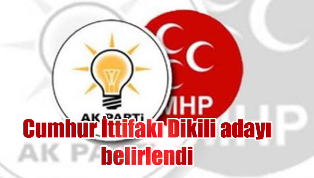 Cumhur İttifakı Dikili adayı belirlendi