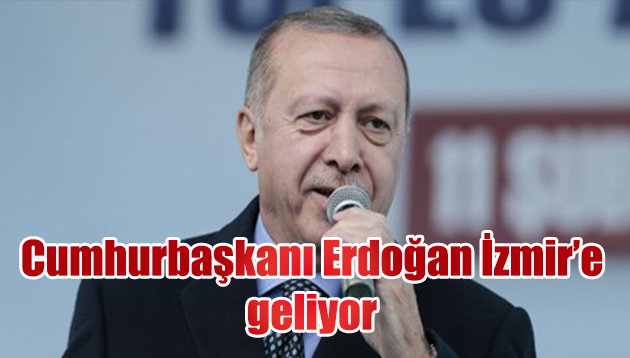 Cumhurbaşkanı Erdoğan İzmir’e geliyor