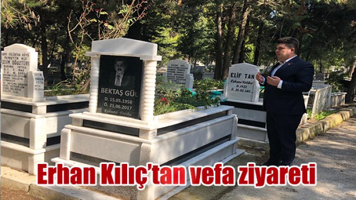 ERHAN KILIÇ’TAN VEFA ZİYARETİ