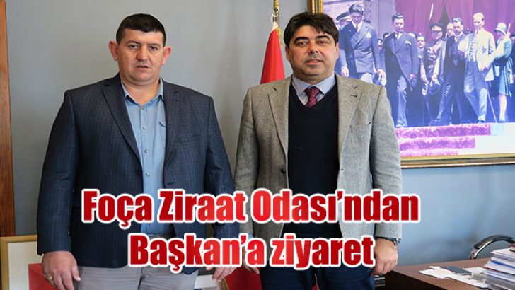 FOÇA ZİRAAT ODASI, FOÇA BELEDİYE BAŞKANLIĞI’NI ZİYARET ETTİ