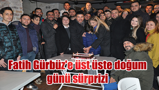 Fatih Gürbüz’e üst üste doğum günü sürprizi