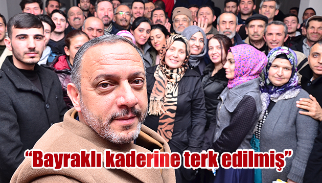 “BAYRAKLI KADERİNE TERK EDİLMİŞ…”