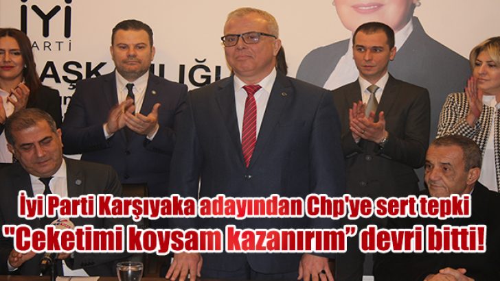 İyi Parti Karşıyaka adayından Chp’ye sert tepki “Ceketimi koysam seçilir” devri bitti