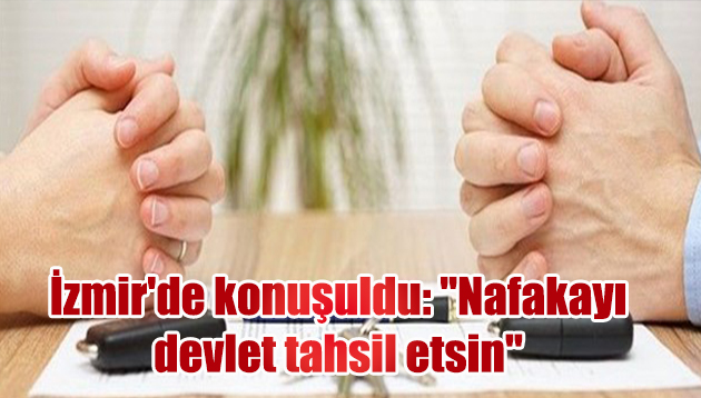 İzmir’de konuşuldu: “Nafakayı devlet tahsil etsin”