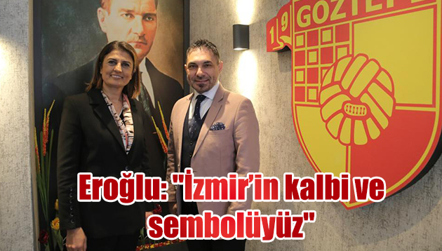 Eroğlu: “İzmir’in kalbi ve sembolüyüz”