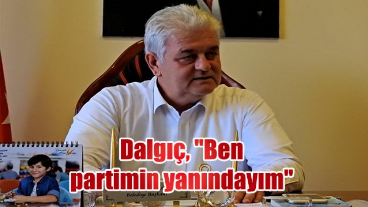 Dalgıç, “Ben partimin yanındayım”