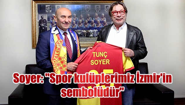 Soyer: “Spor kulüplerimiz İzmir’in sembolüdür”