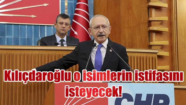 Kılıçdaroğlu o isimlerin istifasını isteyecek!